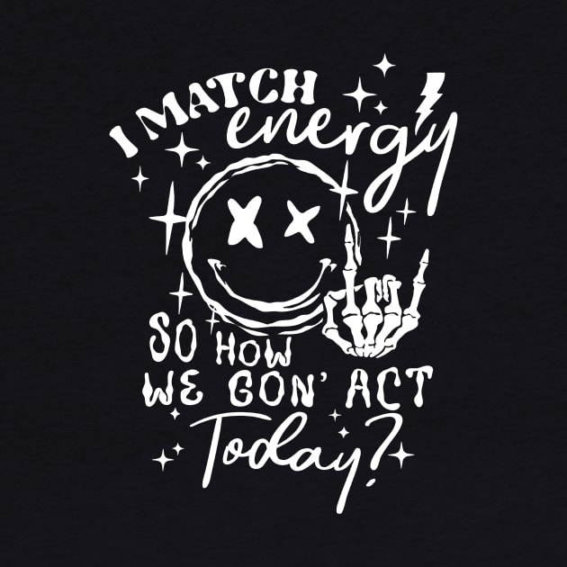 I Match Energy So How We Gon' Act Today by Jenna Lyannion